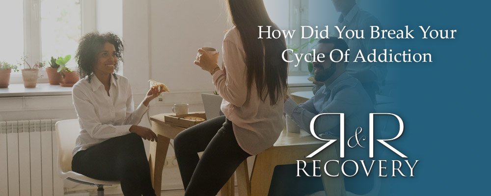 How Did You Break Your Cycle Of Addiction / Chronic Relapse / Chronic Relapsers: a collection of stories that helped them break the cycle