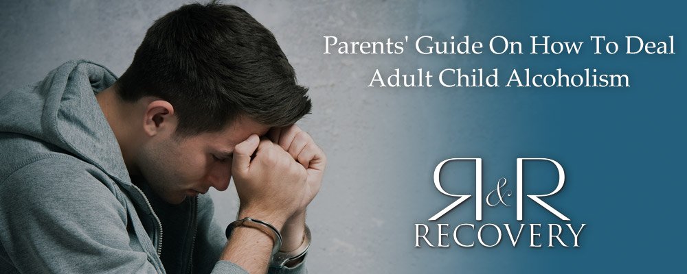 Parents’ Guide On How To Deal With College-aged / Adult Child Alcoholism