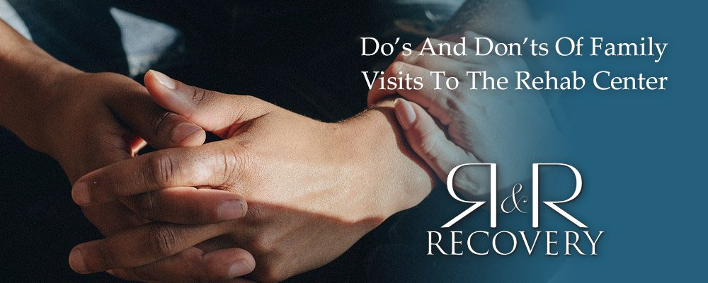 Do’s And Don’ts Of Family Visits To The Rehab Center