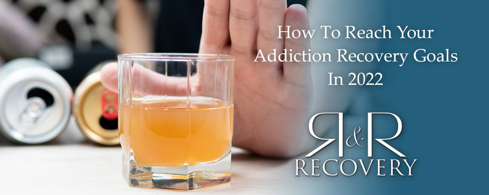 How To Reach Your Addiction Recovery Goals In 2022