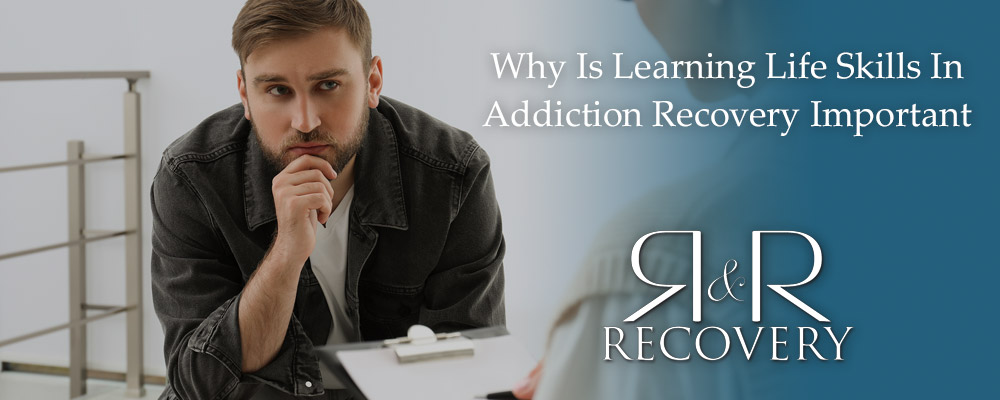 Why Is Learning Life Skills In Addiction Recovery Important